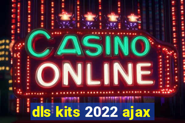 dls kits 2022 ajax